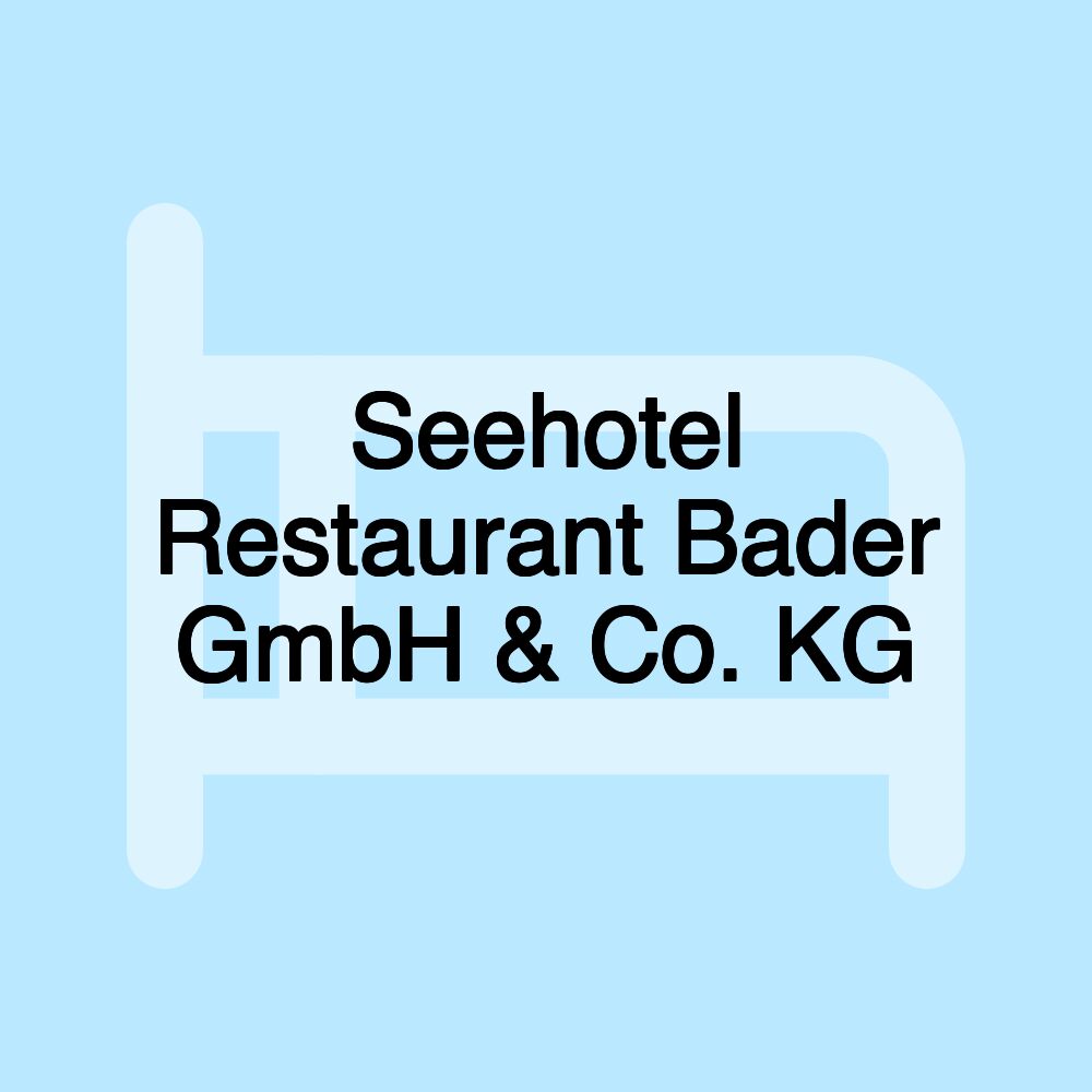 Seehotel Restaurant Bader GmbH & Co. KG