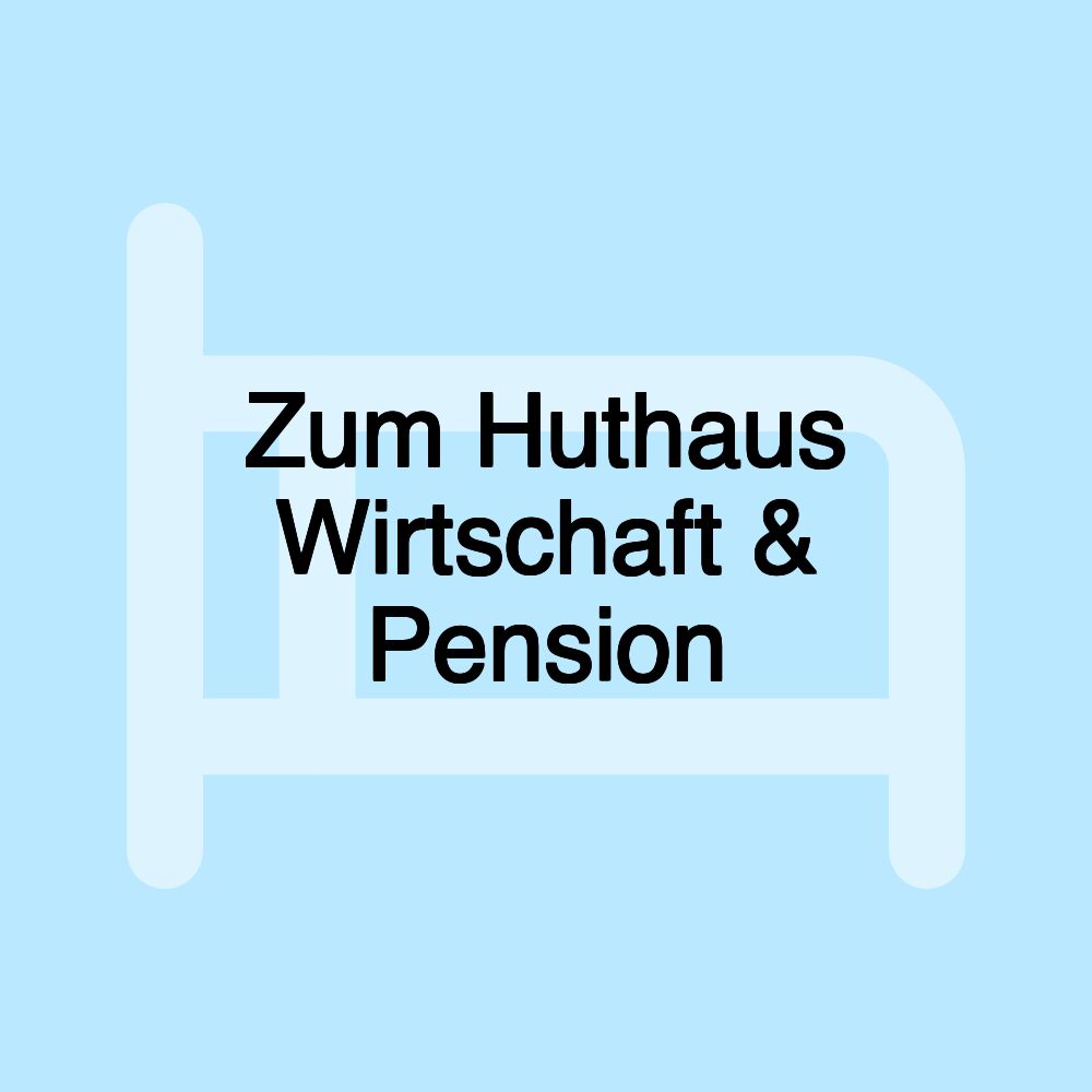 Zum Huthaus Wirtschaft & Pension