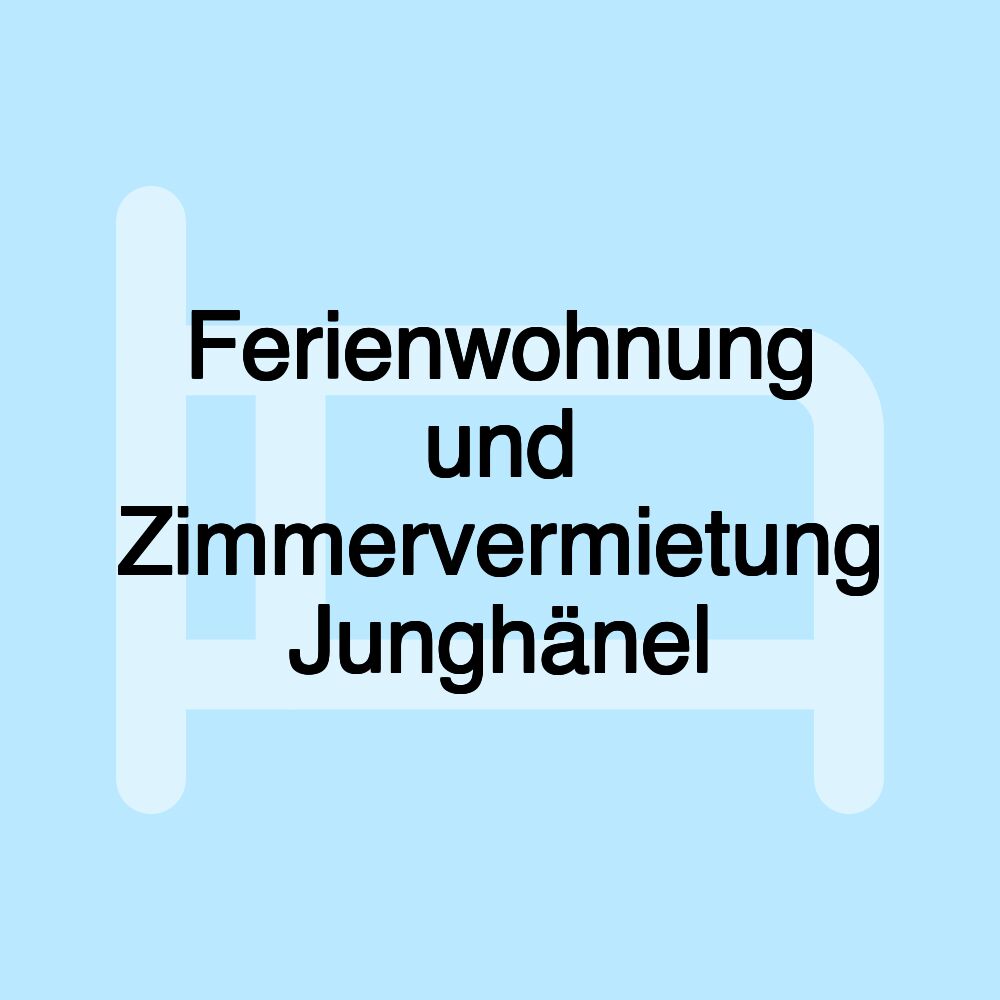 Ferienwohnung und Zimmervermietung Junghänel