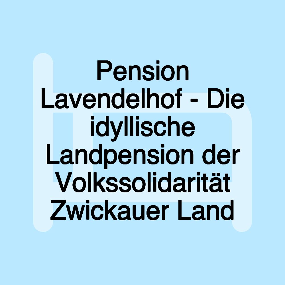 Pension Lavendelhof - Die idyllische Landpension der Volkssolidarität Zwickauer Land