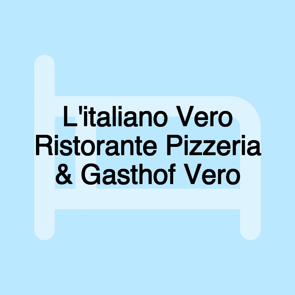 L'italiano Vero Ristorante Pizzeria & Gasthof Vero