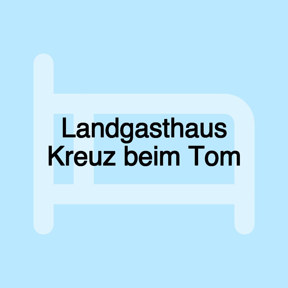 Landgasthaus Kreuz beim Tom