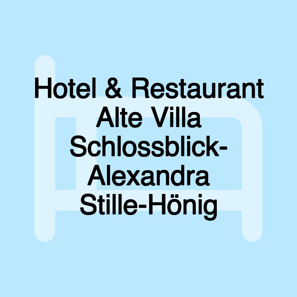 Hotel & Restaurant Alte Villa Schlossblick- Alexandra Stille-Hönig