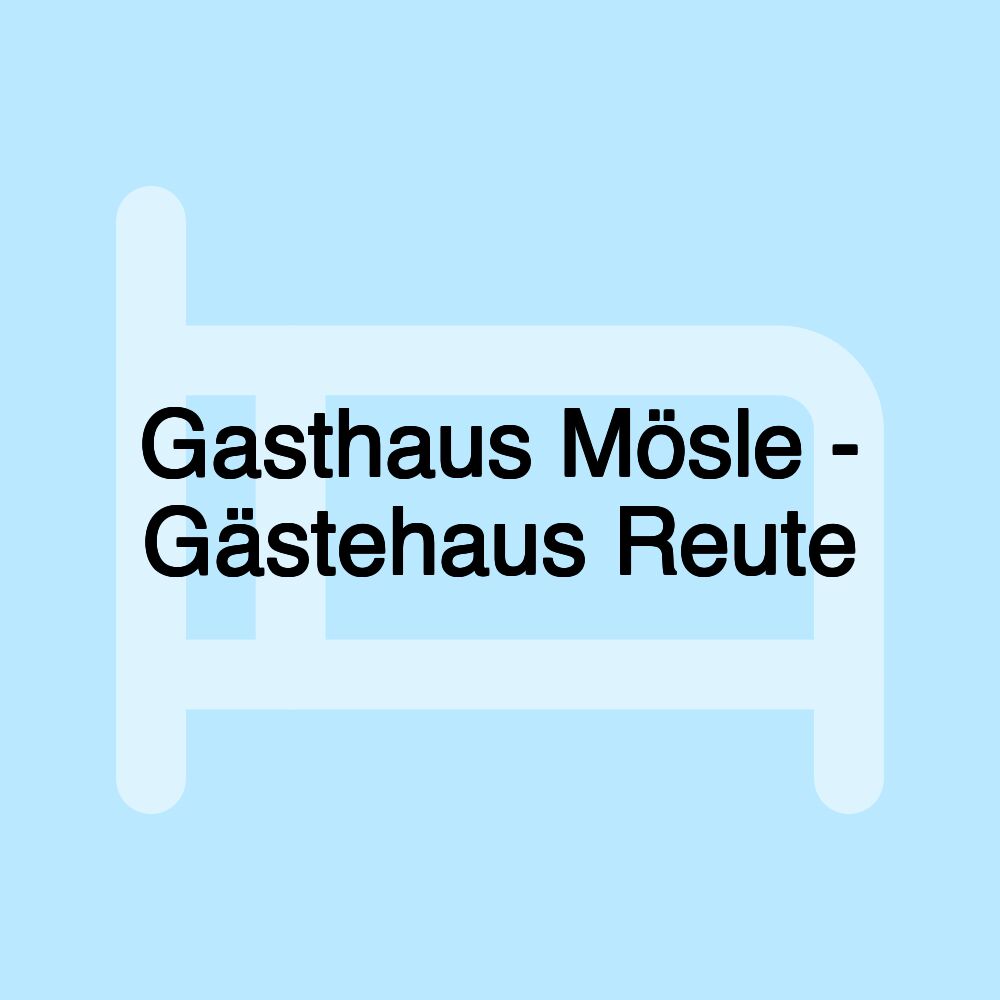 Gasthaus Mösle - Gästehaus Reute