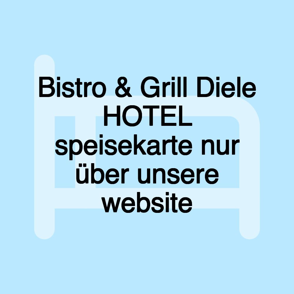 Bistro & Grill Diele HOTEL speisekarte nur über unsere website