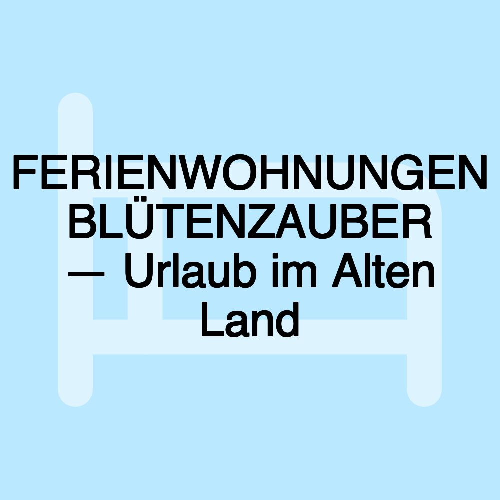 FERIENWOHNUNGEN BLÜTENZAUBER — Urlaub im Alten Land