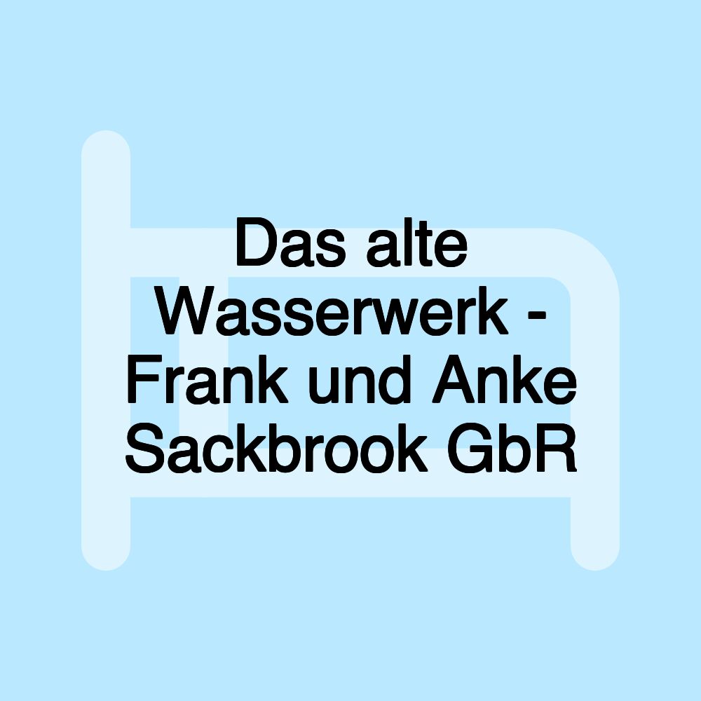 Das alte Wasserwerk - Frank und Anke Sackbrook GbR