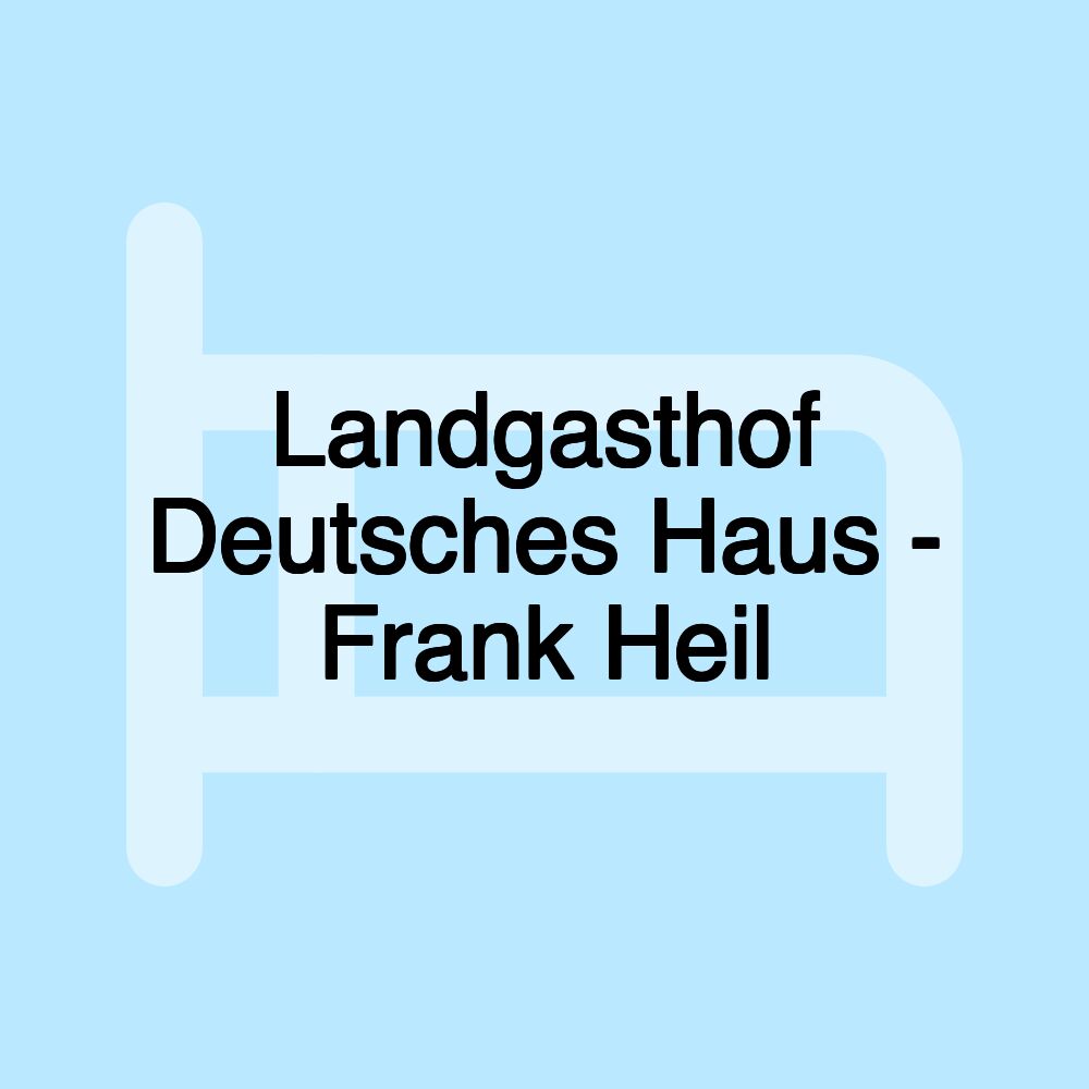 Landgasthof Deutsches Haus - Frank Heil