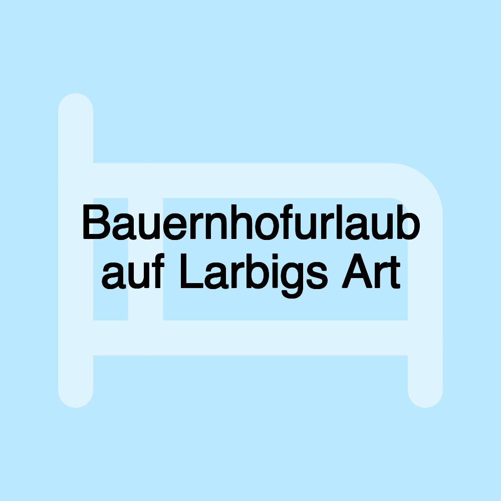 Bauernhofurlaub auf Larbigs Art