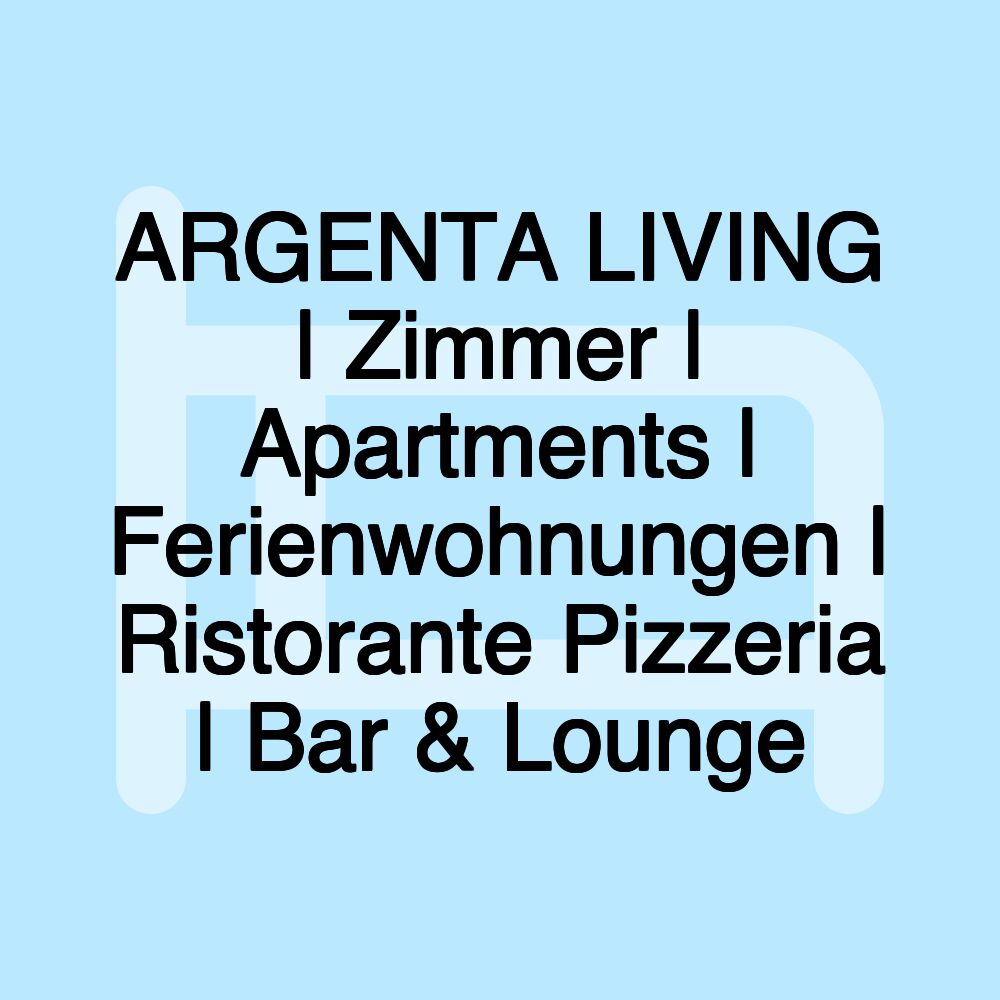 ARGENTA LIVING | Zimmer | Apartments | Ferienwohnungen | Ristorante Pizzeria | Bar & Lounge