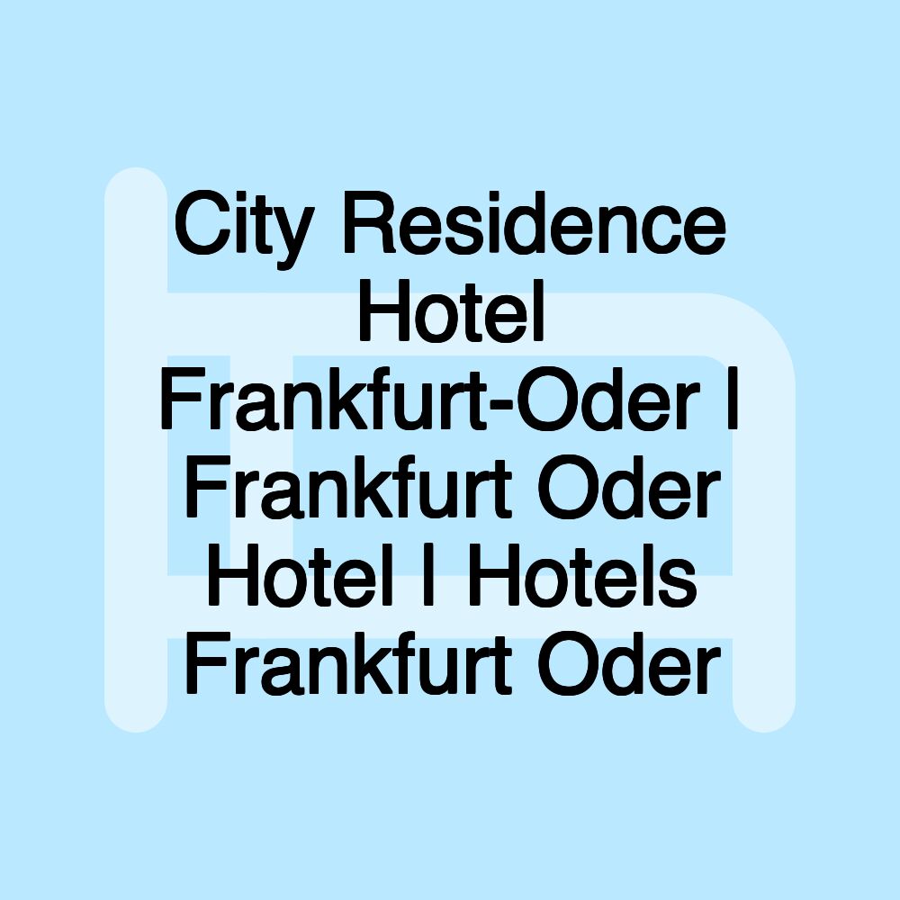 City Residence Hotel Frankfurt-Oder | Frankfurt Oder Hotel | Hotels Frankfurt Oder