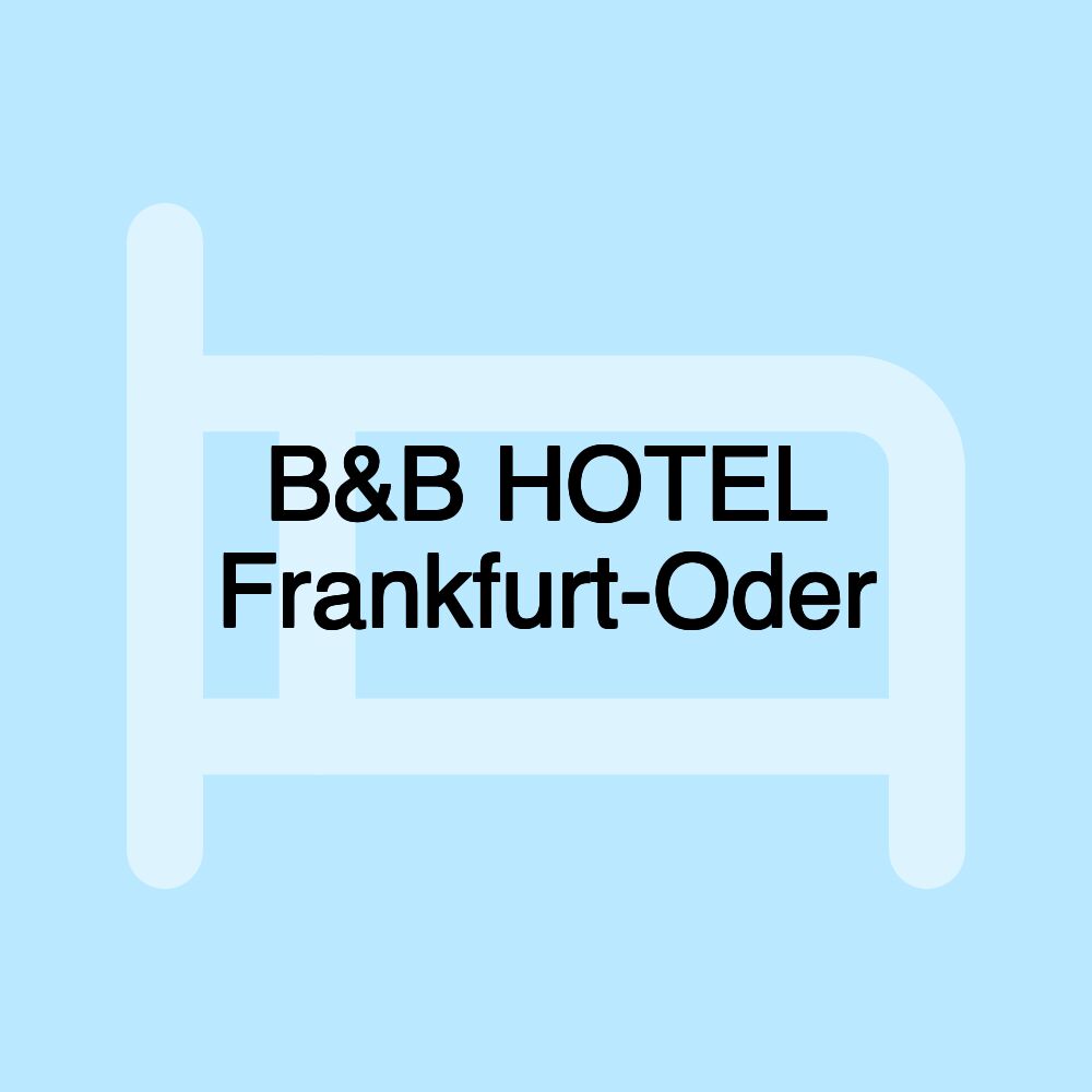 B&B HOTEL Frankfurt-Oder