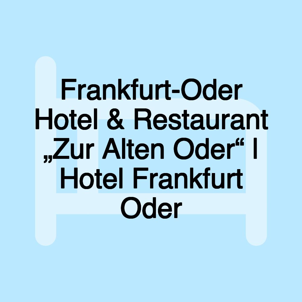 Frankfurt-Oder Hotel & Restaurant „Zur Alten Oder“ | Hotel Frankfurt Oder