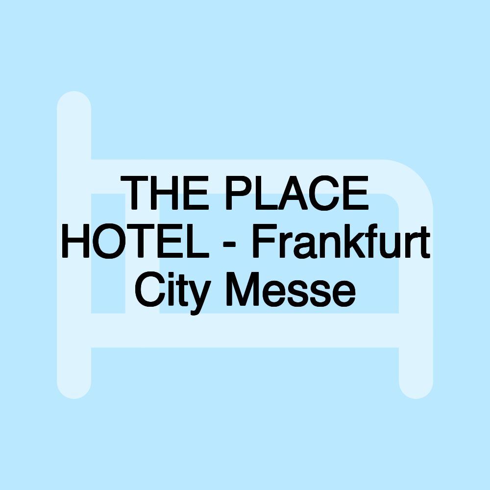 THE PLACE HOTEL - Frankfurt City Messe