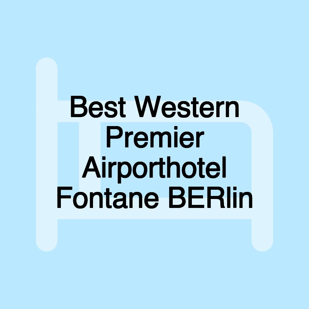 Best Western Premier Airporthotel Fontane BERlin