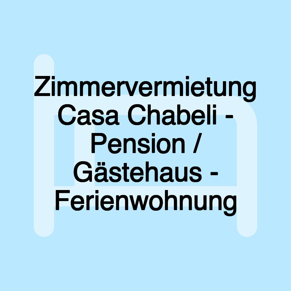 Zimmervermietung Casa Chabeli - Pension / Gästehaus - Ferienwohnung