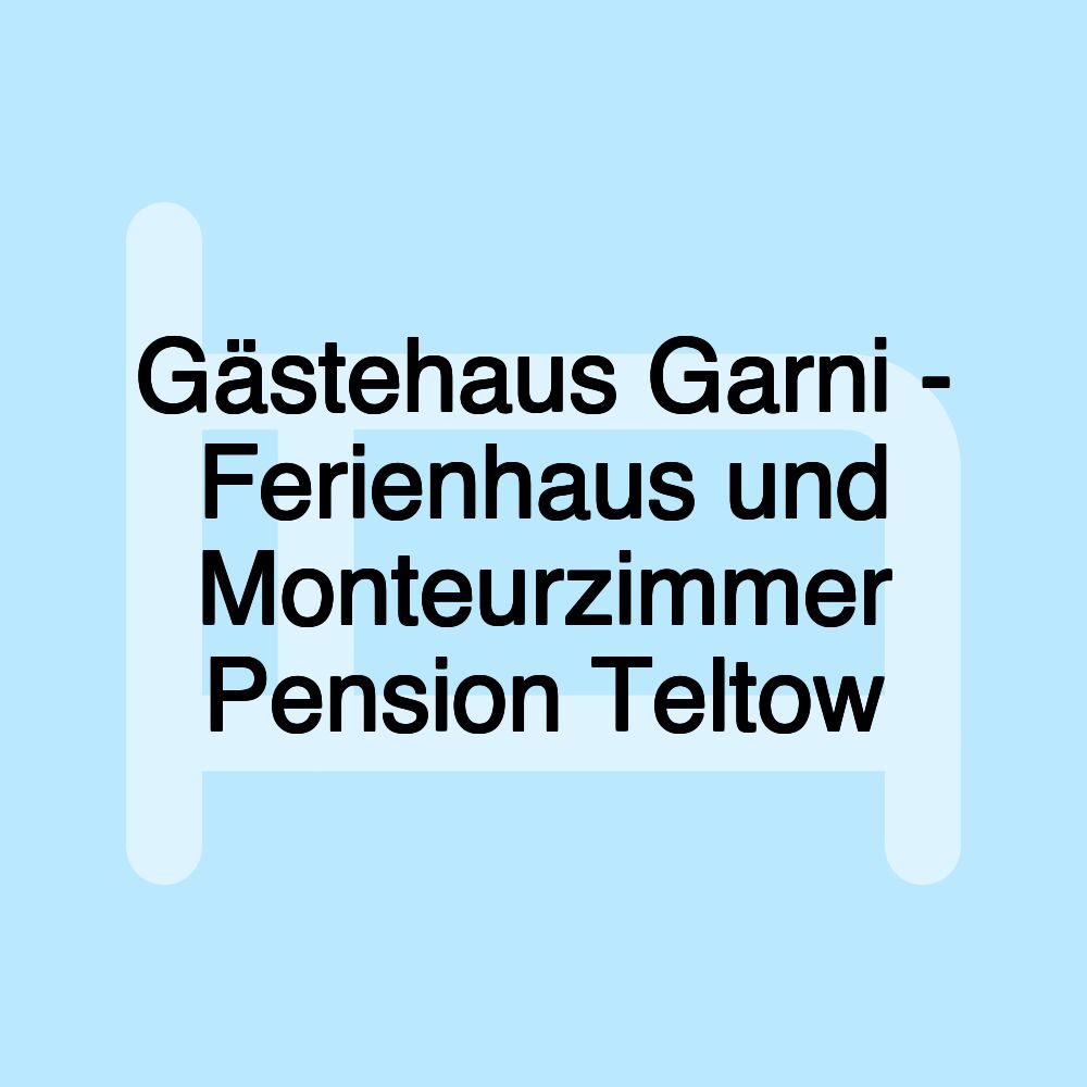 Gästehaus Garni - Ferienhaus und Monteurzimmer Pension Teltow