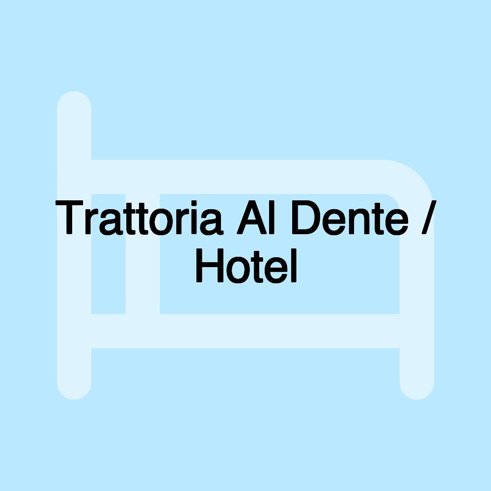 Trattoria Al Dente / Hotel