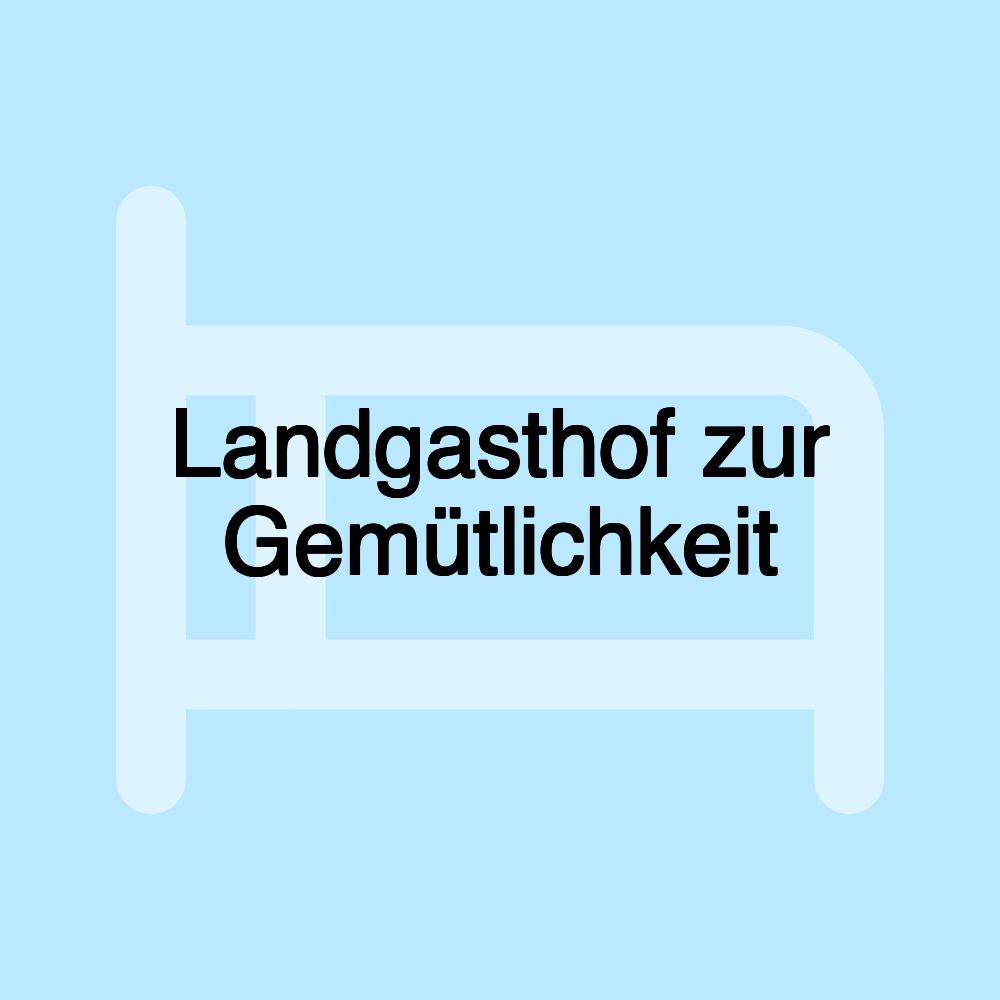 Landgasthof zur Gemütlichkeit