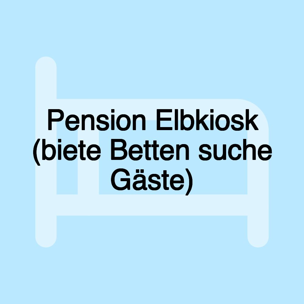 Pension Elbkiosk (biete Betten suche Gäste)