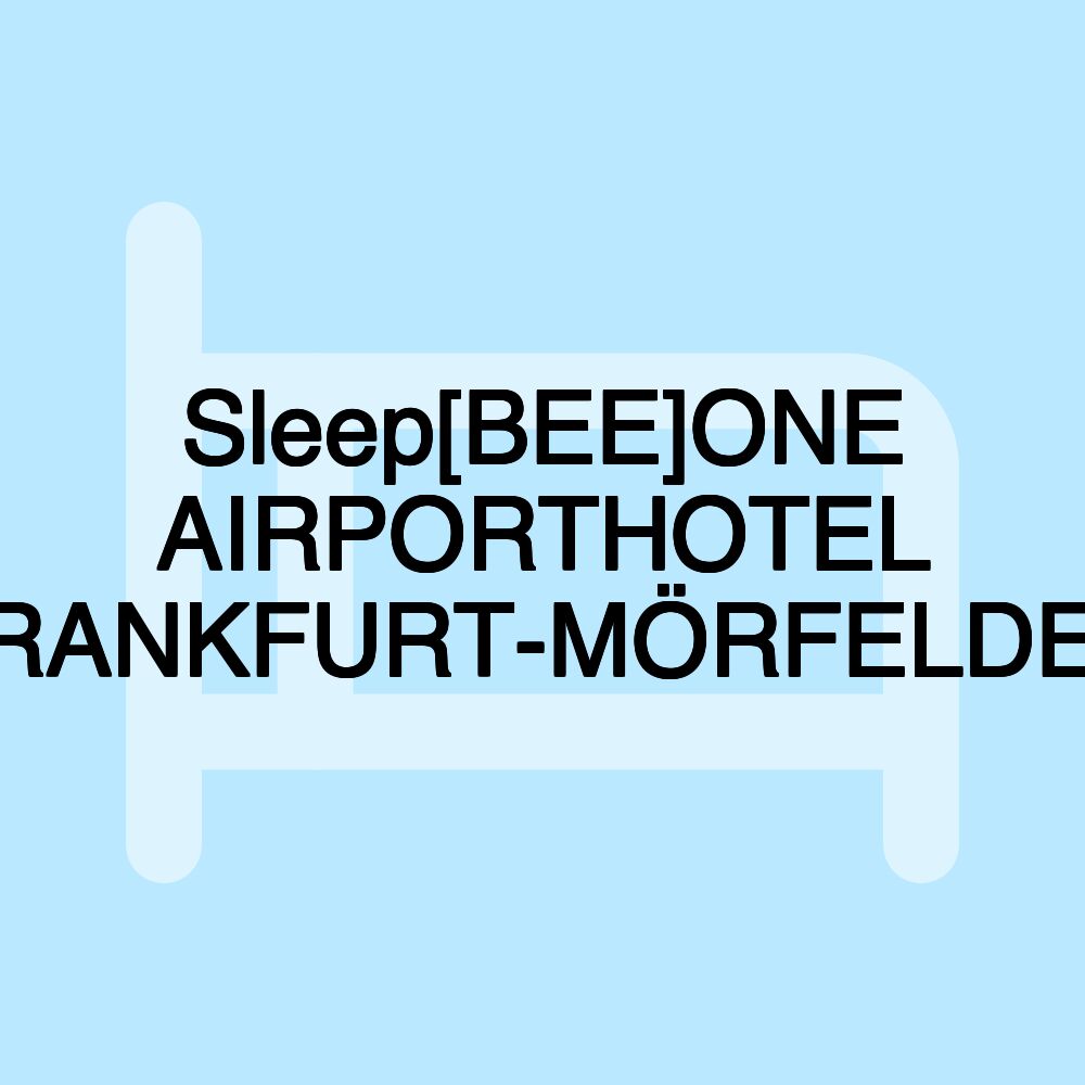 Sleep[BEE]ONE AIRPORTHOTEL FRANKFURT-MÖRFELDEN