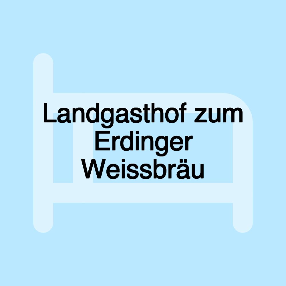 Landgasthof zum Erdinger Weissbräu