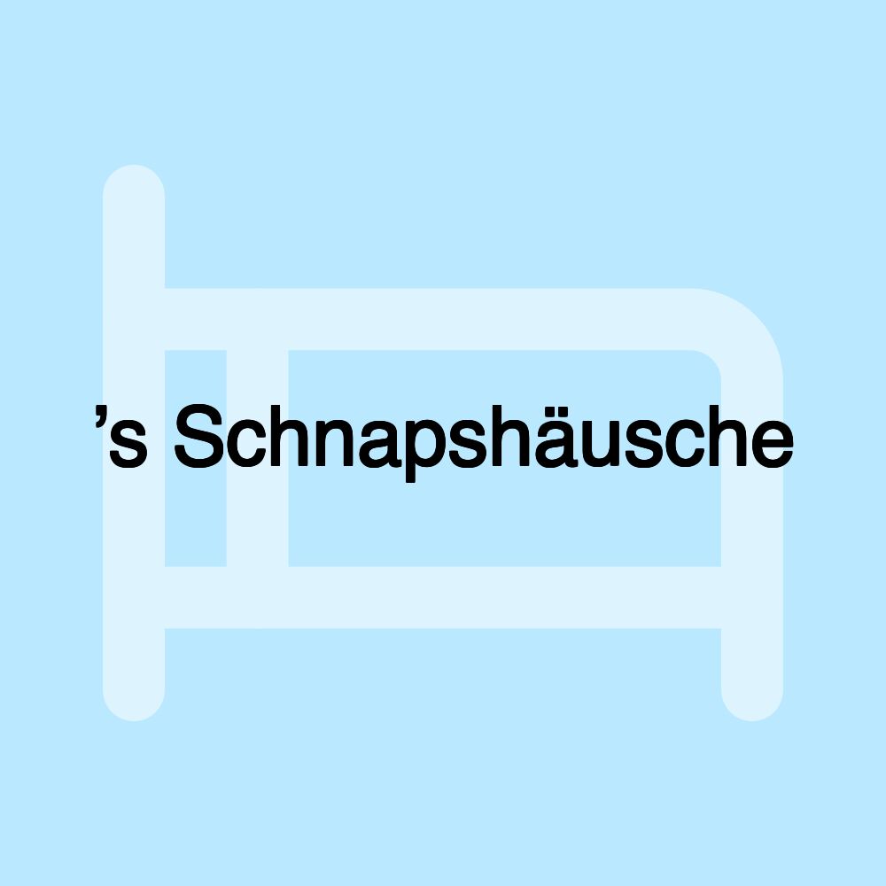 ’s Schnapshäusche