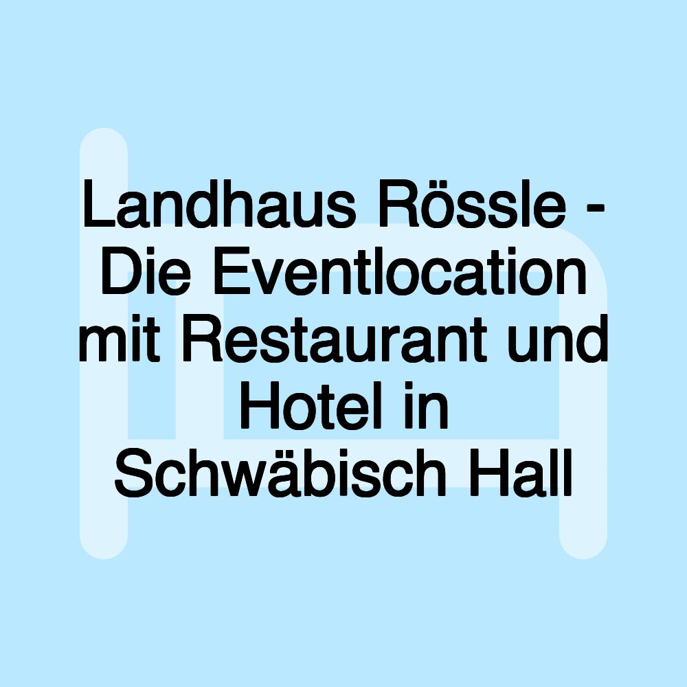 Landhaus Rössle - Die Eventlocation mit Restaurant und Hotel in Schwäbisch Hall