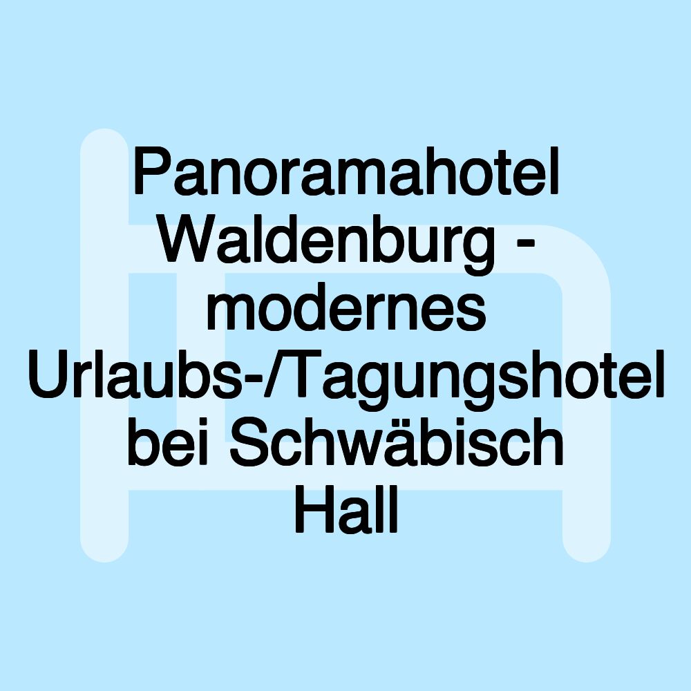 Panoramahotel Waldenburg - modernes Urlaubs-/Tagungshotel bei Schwäbisch Hall