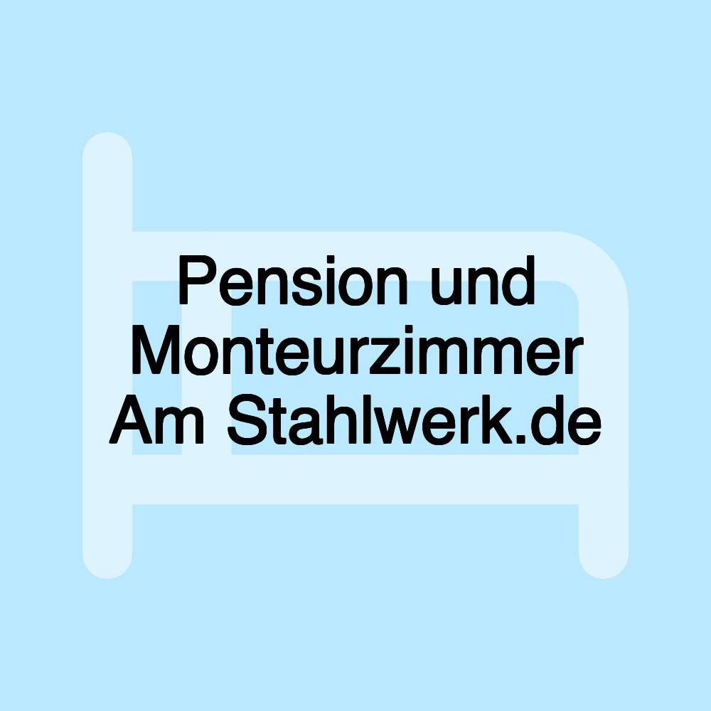 Pension und Monteurzimmer Am Stahlwerk.de