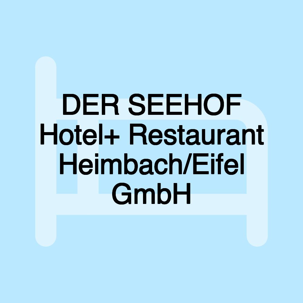 DER SEEHOF Hotel+ Restaurant Heimbach/Eifel GmbH