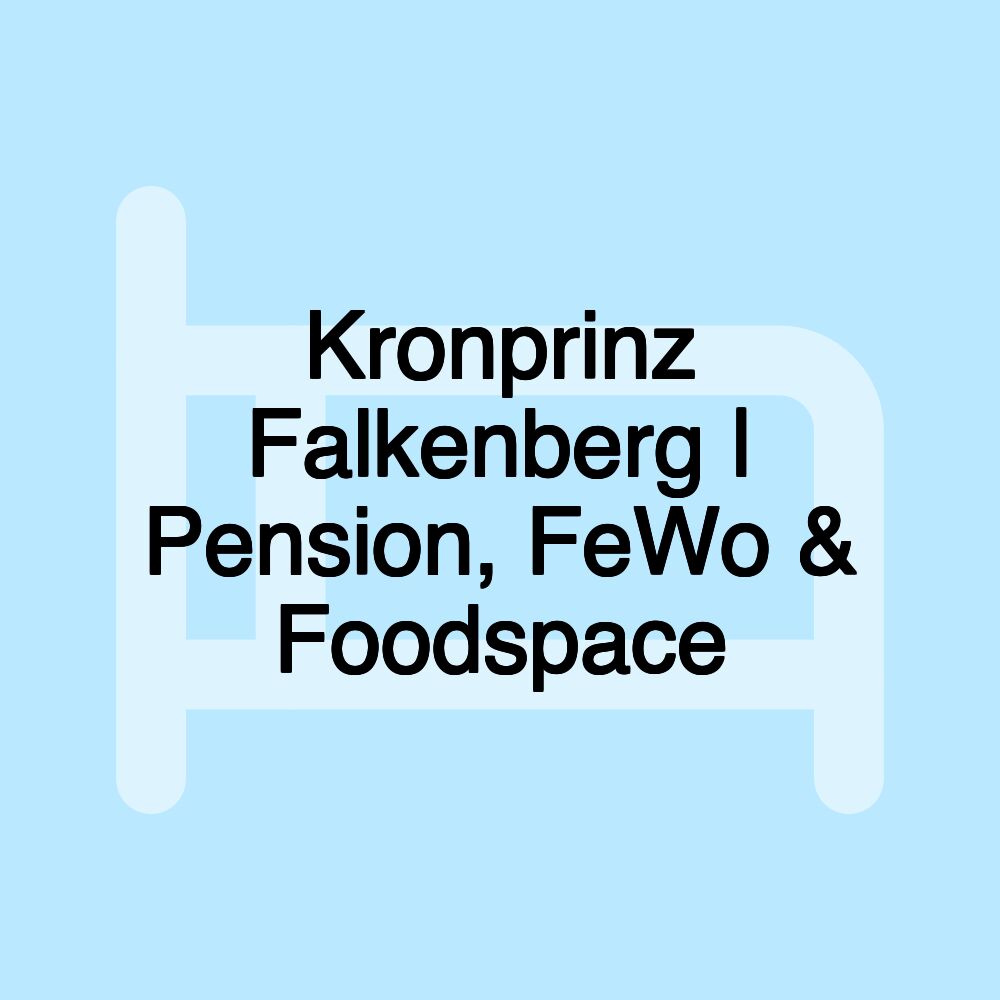 Kronprinz Falkenberg | Pension, FeWo & Foodspace