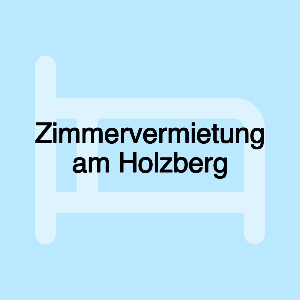 Zimmervermietung am Holzberg