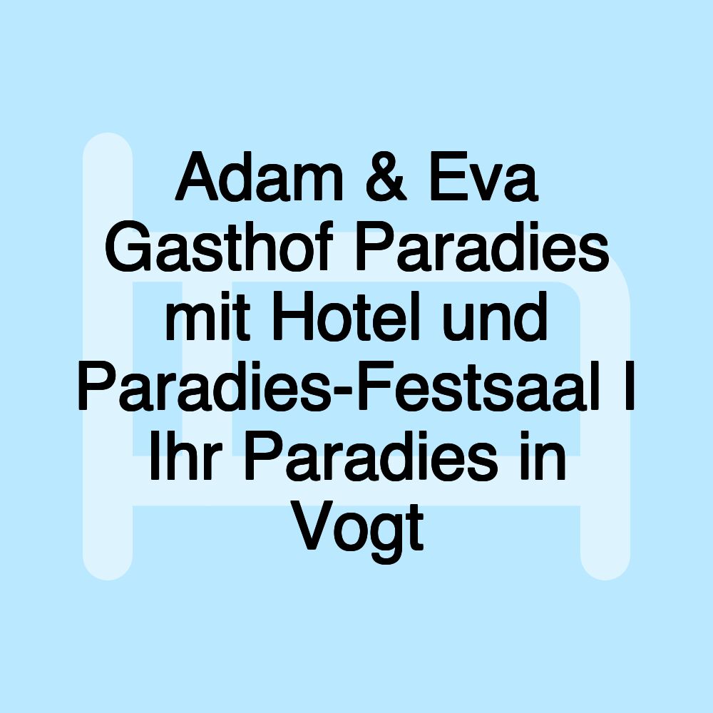 Adam & Eva Gasthof Paradies mit Hotel und Paradies-Festsaal I Ihr Paradies in Vogt