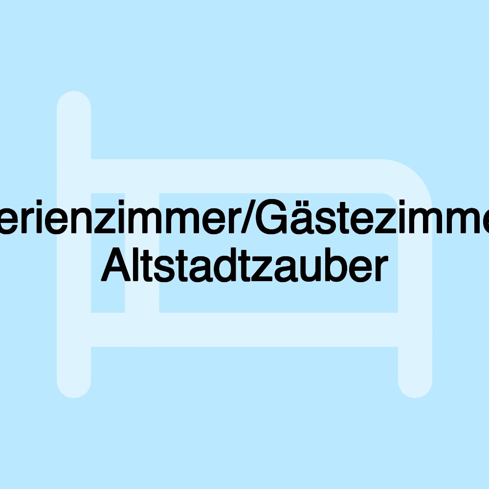 Ferienzimmer/Gästezimmer Altstadtzauber