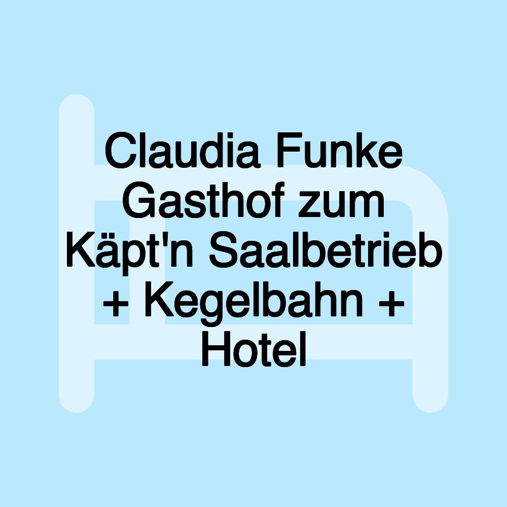 Claudia Funke Gasthof zum Käpt'n Saalbetrieb + Kegelbahn + Hotel