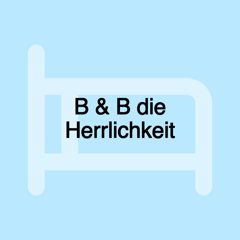 B & B die Herrlichkeit