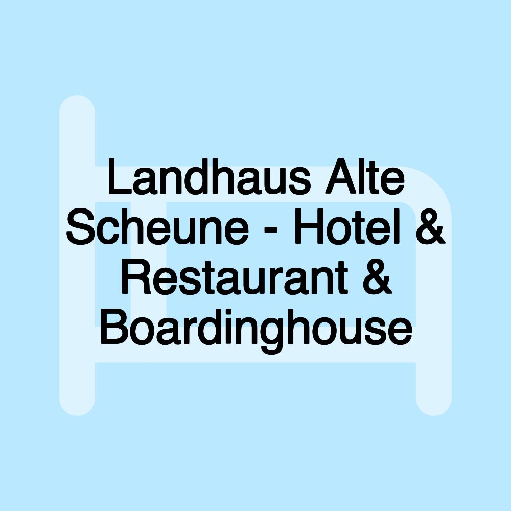 Landhaus Alte Scheune - Hotel & Restaurant & Boardinghouse