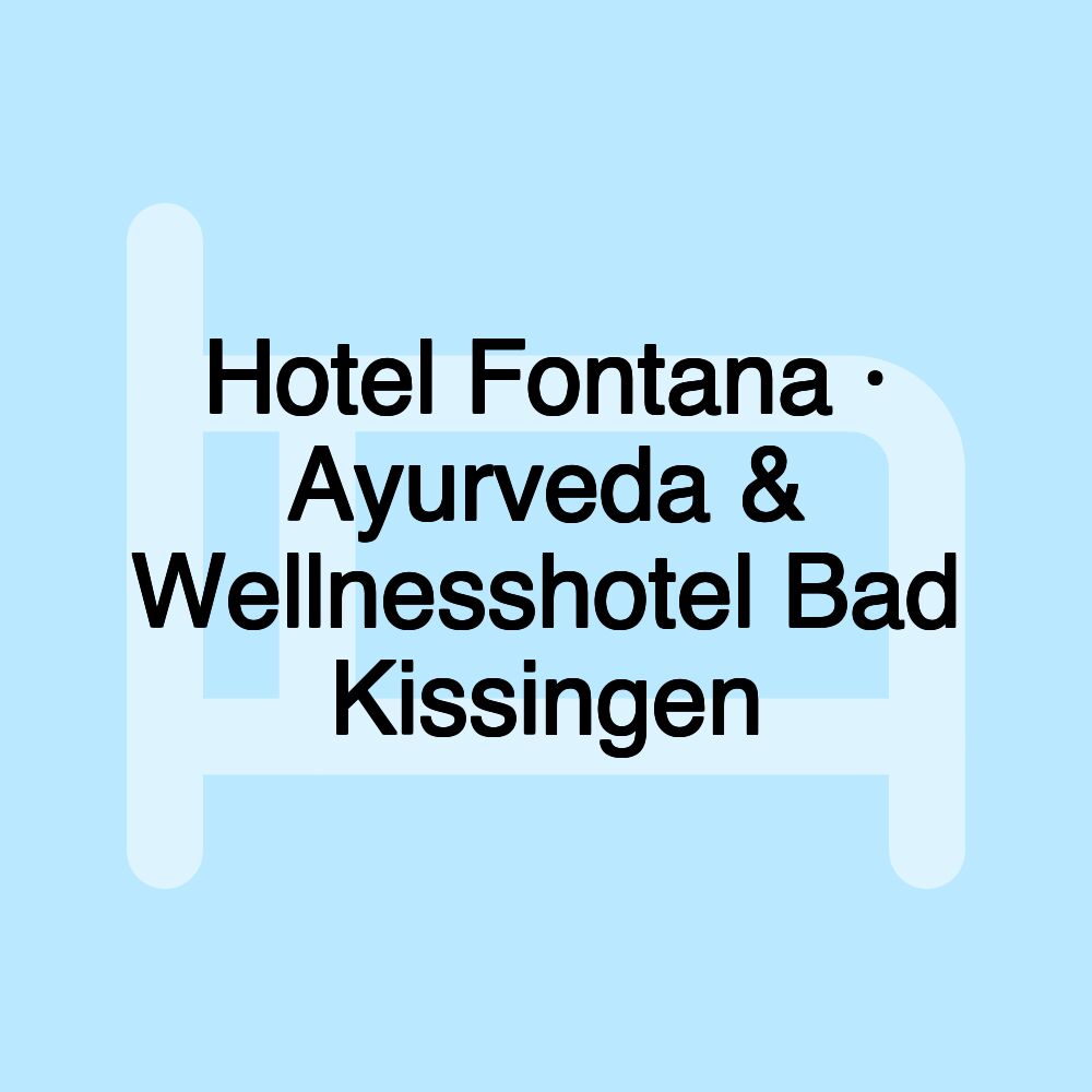 Hotel Fontana · Ayurveda & Wellnesshotel Bad Kissingen