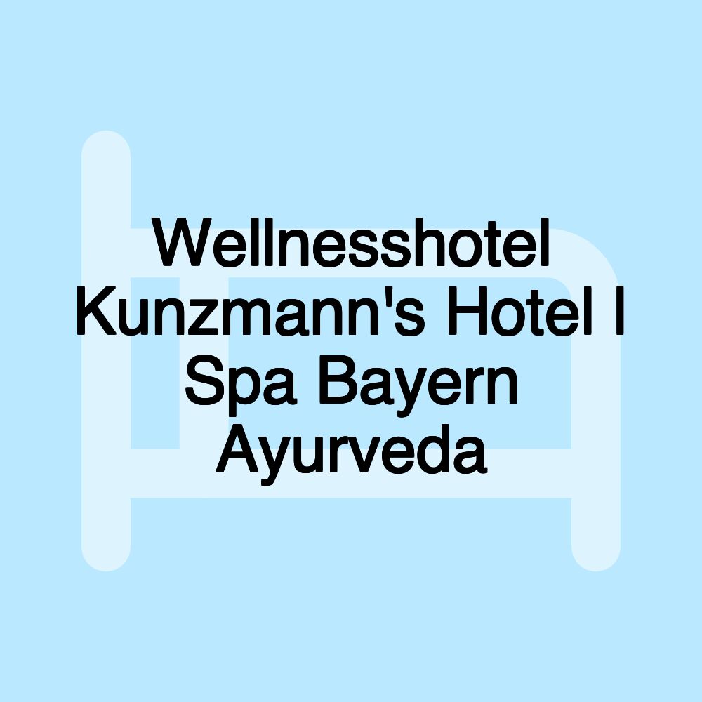 Wellnesshotel Kunzmann's Hotel | Spa Bayern Ayurveda