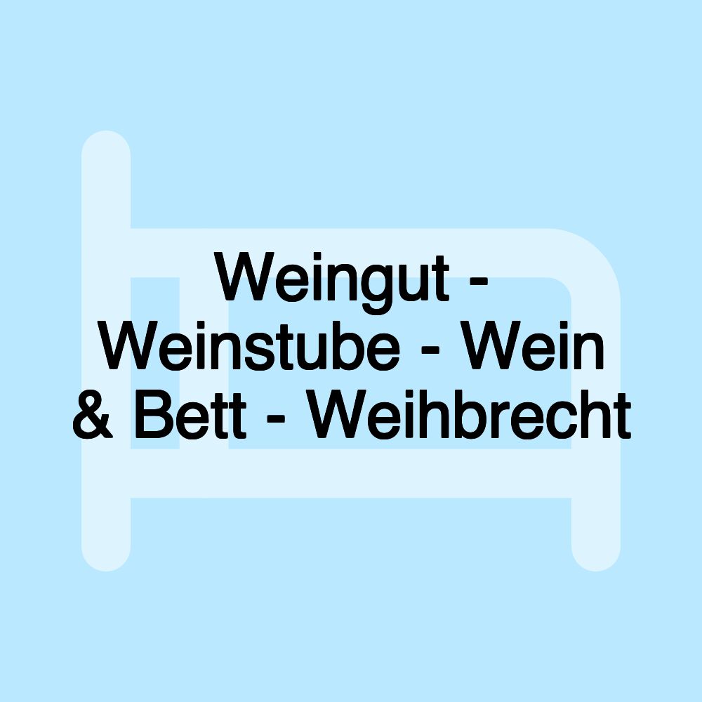 Weingut - Weinstube - Wein & Bett - Weihbrecht