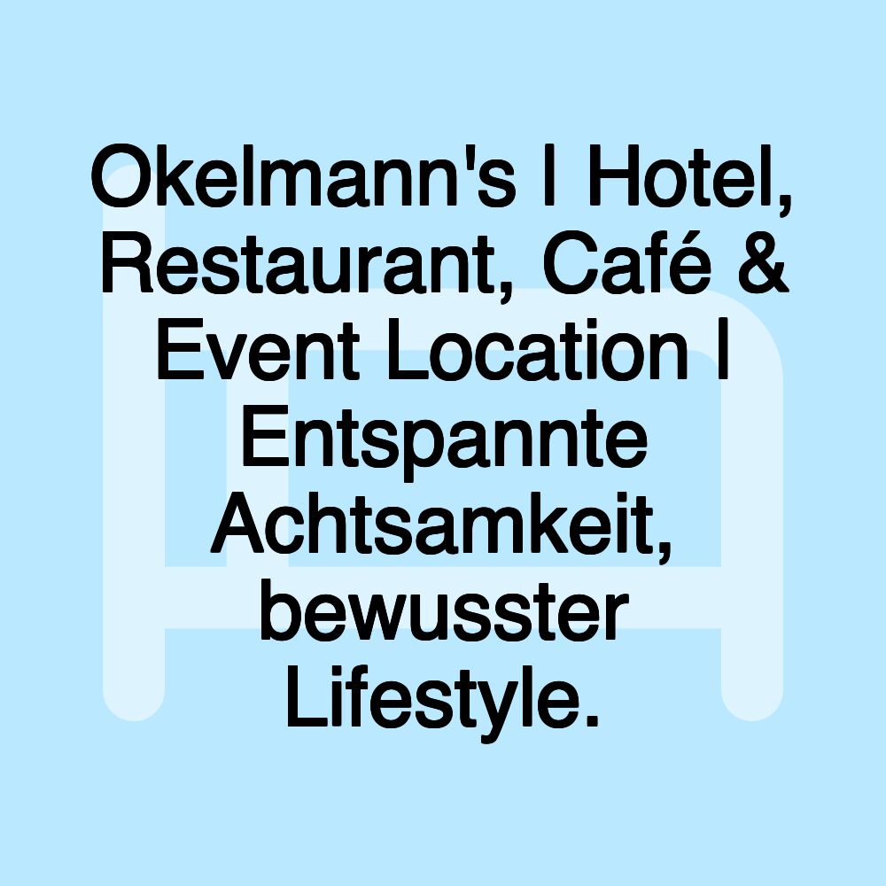 Okelmann's | Hotel, Restaurant, Café & Event Location | Entspannte Achtsamkeit, bewusster Lifestyle.