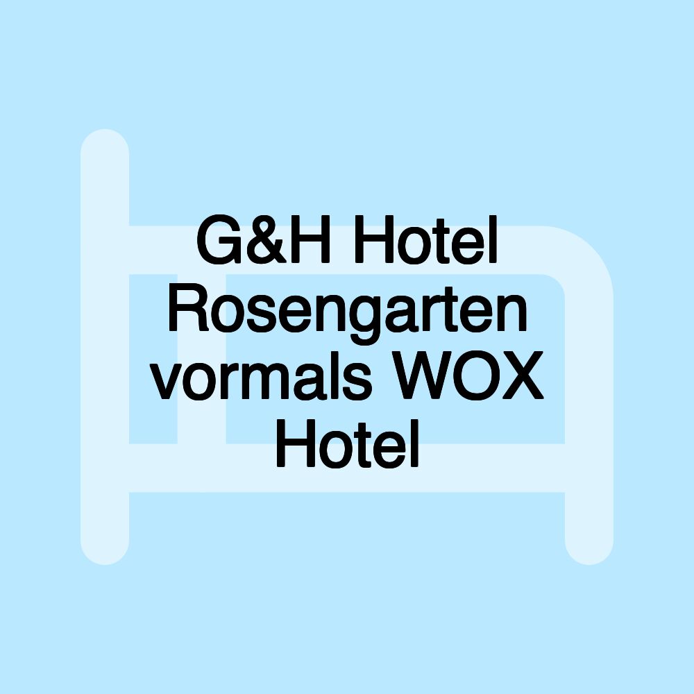 G&H Hotel Rosengarten vormals WOX Hotel