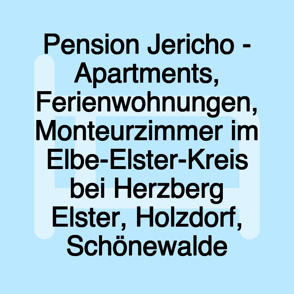 Pension Jericho - Apartments, Ferienwohnungen, Monteurzimmer im Elbe-Elster-Kreis bei Herzberg Elster, Holzdorf, Schönewalde