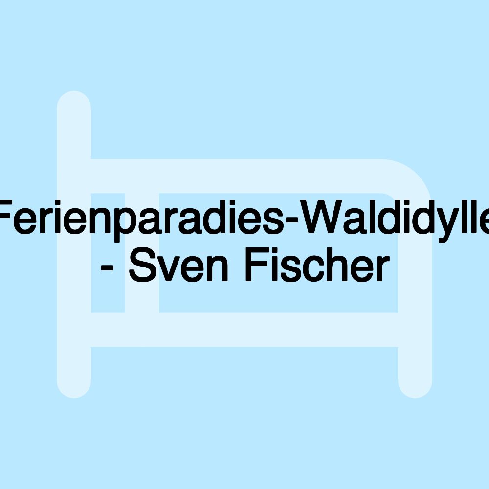 Ferienparadies-Waldidylle - Sven Fischer