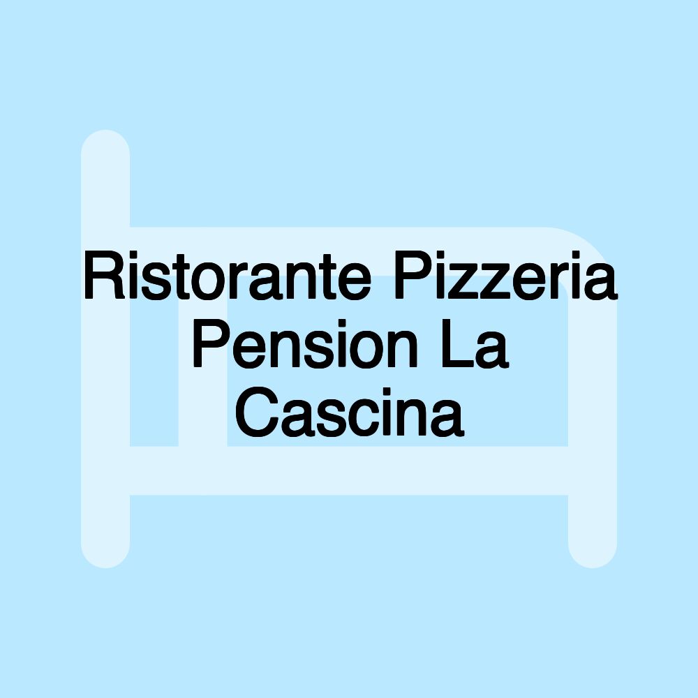 Ristorante Pizzeria Pension La Cascina