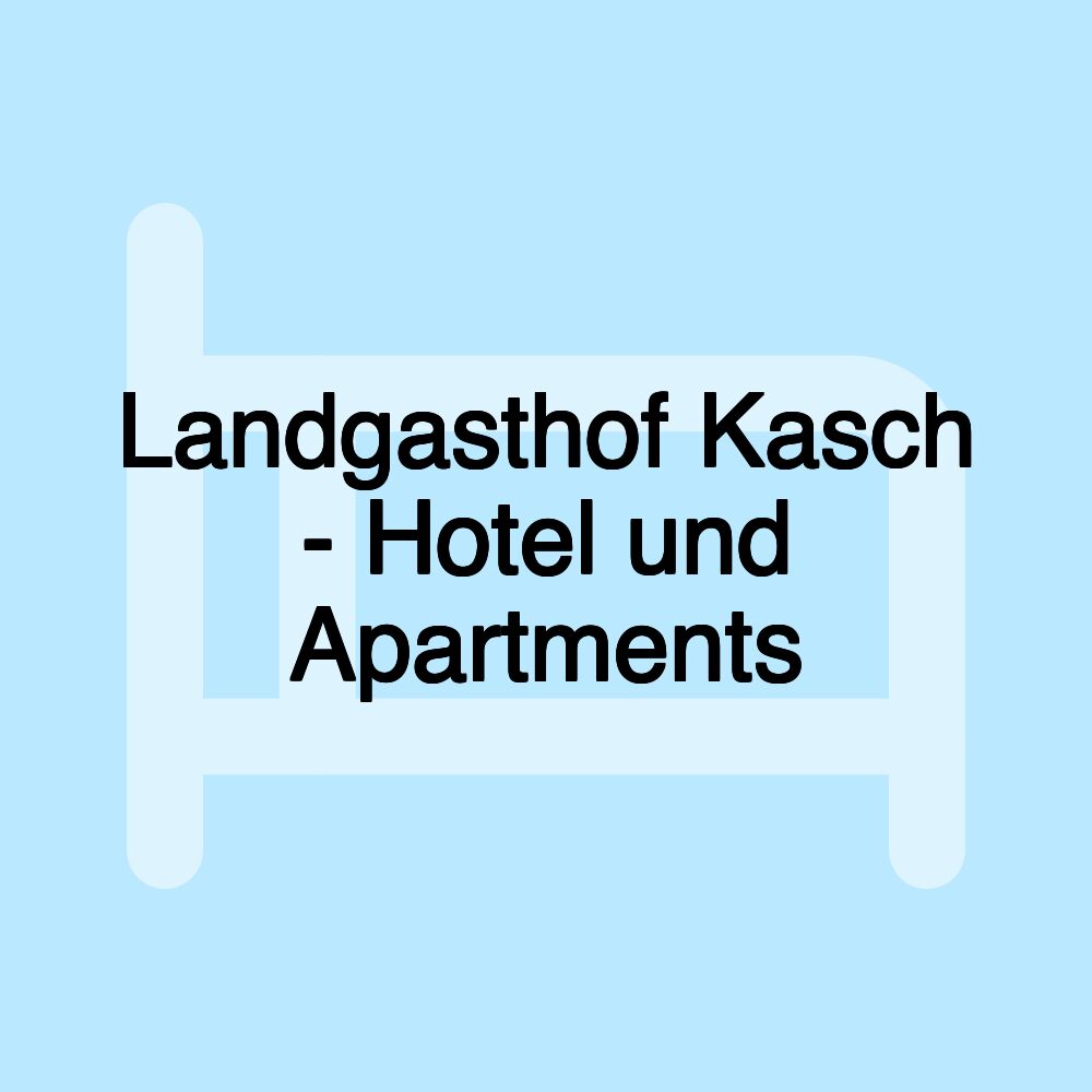 Landgasthof Kasch - Hotel und Apartments