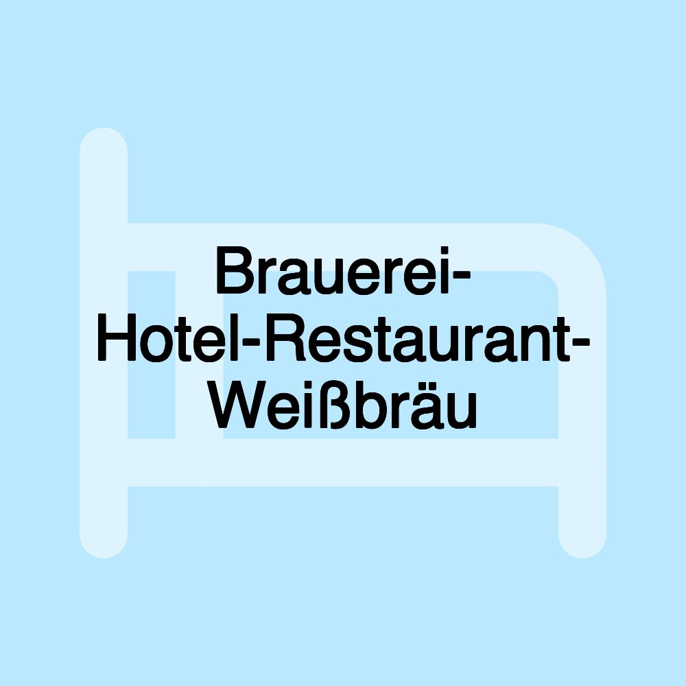 Brauerei- Hotel-Restaurant- Weißbräu