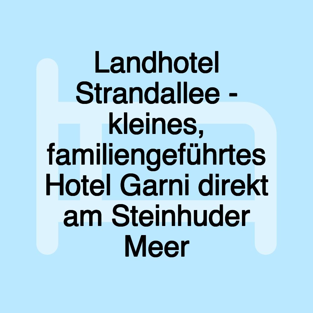 Landhotel Strandallee - kleines, familiengeführtes Hotel Garni direkt am Steinhuder Meer