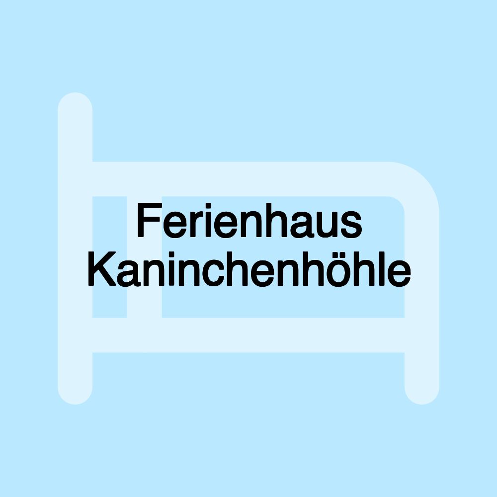 Ferienhaus Kaninchenhöhle